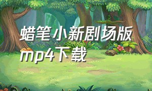 蜡笔小新剧场版mp4下载