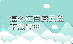 怎么在百度云盘下载歌曲