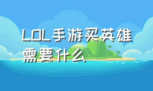 LOL手游买英雄需要什么