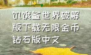 饥饿鲨世界破解版下载无限金币钻石版中文（饥饿鲨世界无限钻石版下载最新）