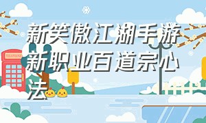 新笑傲江湖手游新职业百道宗心法