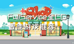 FullService全CG最佳游戏推荐