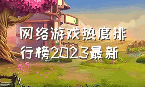 网络游戏热度排行榜2023最新