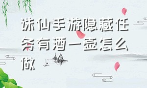 诛仙手游隐藏任务有酒一壶怎么做