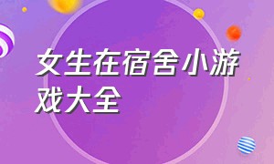 女生在宿舍小游戏大全