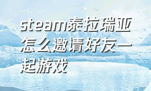 steam泰拉瑞亚怎么邀请好友一起游戏