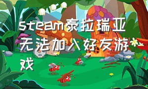 steam泰拉瑞亚无法加入好友游戏