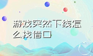 游戏突然下线怎么找借口