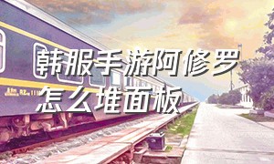 韩服手游阿修罗怎么堆面板（韩服手游阿修罗怎么堆面板属性）