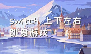 switch 上下左右跳舞游戏