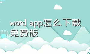 word app怎么下载免费版（免费的word软件手机版）