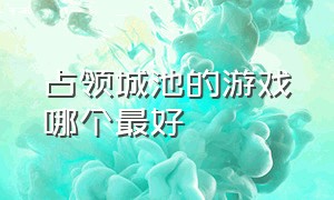 占领城池的游戏哪个最好