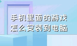 手机里面的游戏怎么安装到电脑