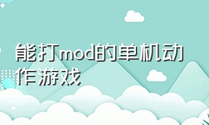 能打mod的单机动作游戏（可以打mod的pc大型单机游戏）