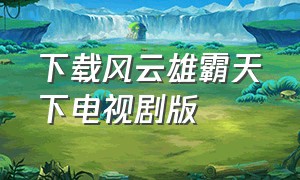 下载风云雄霸天下电视剧版