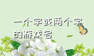 一个字或两个字的游戏名