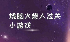 烧脑火柴人过关小游戏