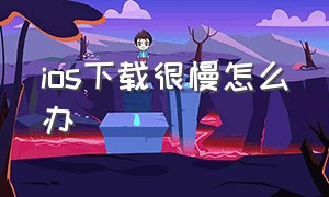 ios下载很慢怎么办