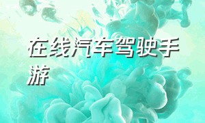 在线汽车驾驶手游（怎么下载汽车模拟驾驶手游）