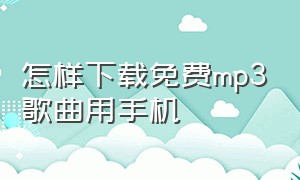 怎样下载免费mp3歌曲用手机