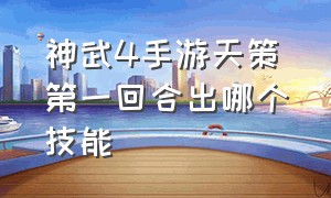 神武4手游天策第一回合出哪个技能（神武4手游平民玩天策怎么加点最好）