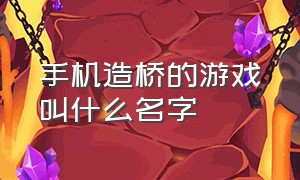 手机造桥的游戏叫什么名字