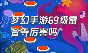 梦幻手游69级雷音寺厉害吗