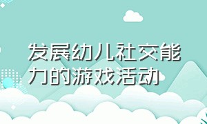 发展幼儿社交能力的游戏活动