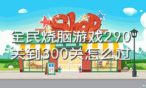 全民烧脑游戏290关到300关怎么过