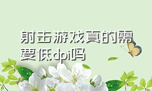 射击游戏真的需要低dpi吗（fps游戏一定要低dpi吗）