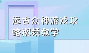 远古众神游戏攻略视频教学