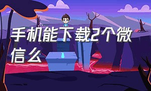 手机能下载2个微信么