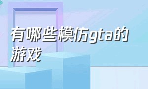 有哪些模仿gta的游戏