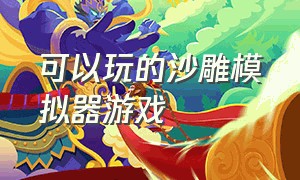 可以玩的沙雕模拟器游戏（可以玩的沙雕模拟器游戏大全）