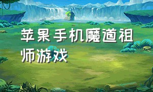 苹果手机魔道祖师游戏