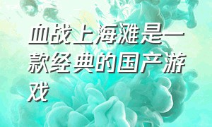 血战上海滩是一款经典的国产游戏