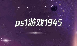 ps1游戏1945（pS1游戏机7501是N制还是P制）