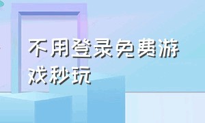 不用登录免费游戏秒玩