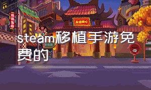 steam移植手游免费的（steam移植手游）