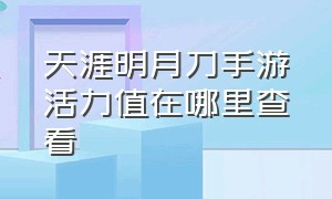 天涯明月刀手游活力值在哪里查看