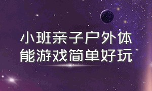 小班亲子户外体能游戏简单好玩