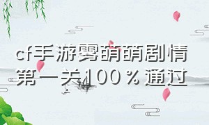 cf手游雾萌萌剧情第一关100%通过