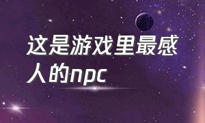 这是游戏里最感人的npc