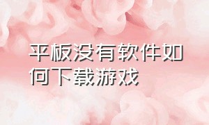 平板没有软件如何下载游戏