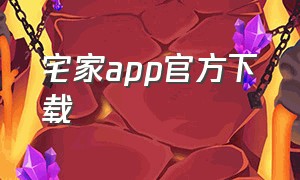 宅家app官方下载（宅家app排行榜前十名）