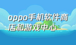 oppo手机软件商店和游戏中心