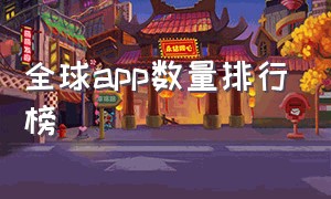 全球app数量排行榜（全球下载量最多的app排名）