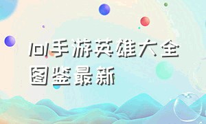 lol手游英雄大全图鉴最新