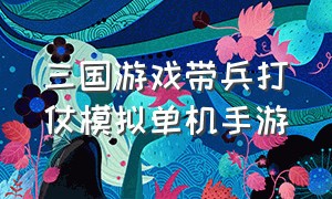 三国游戏带兵打仗模拟单机手游