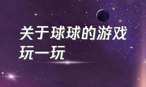 关于球球的游戏玩一玩